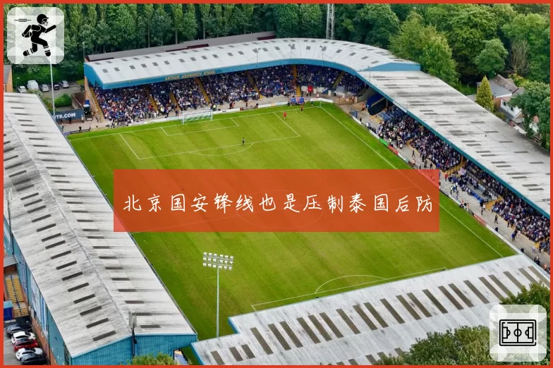 北京国安锋线也是压制泰国后防