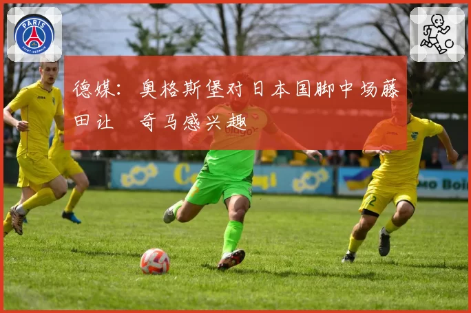 德媒：奥格斯堡对日本国脚中场藤田让瑠奇马感兴趣